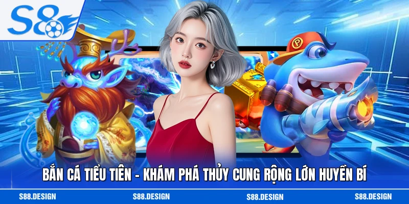 Bắn Cá Tiểu Tiên - Khám Phá Thủy Cung Rộng Lớn Huyền Bí