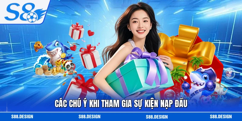 Các chú ý khi tham gia sự kiện nạp đầu 