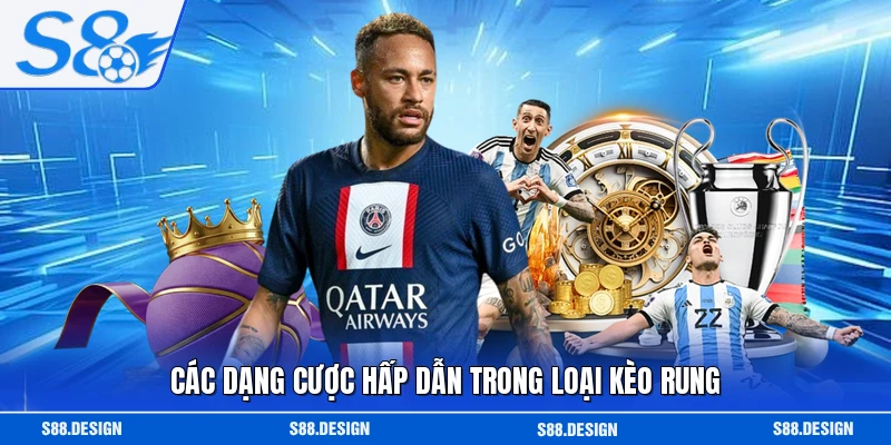 Các dạng cược hấp dẫn trong loại kèo rung 
