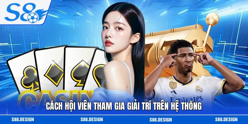 Cách hội viên tham gia giải trí trên hệ thống 