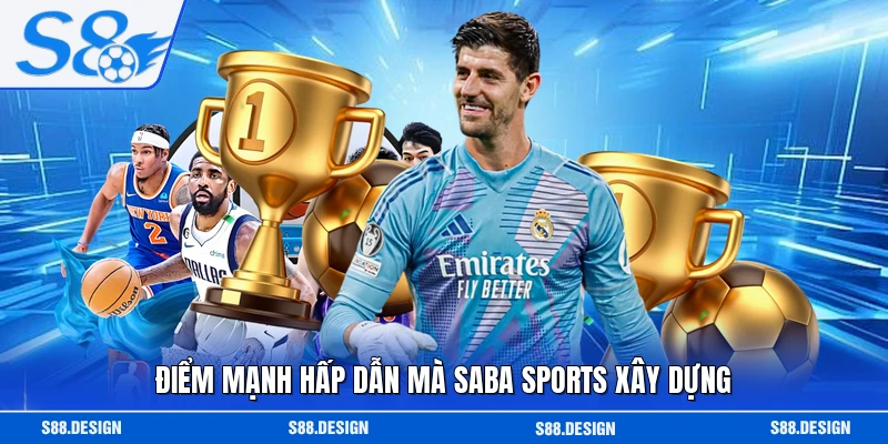 Điểm mạnh hấp dẫn mà Saba Sports xây dựng 
