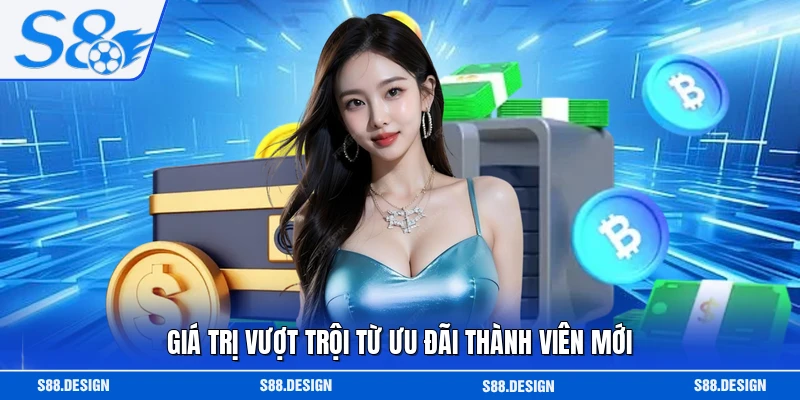 Giá trị vượt trội từ ưu đãi thành viên mới 