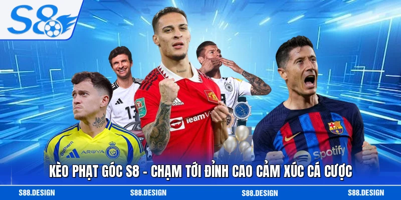 Kèo Phạt Góc S8 - Chạm Tới Đỉnh Cao Cảm Xúc Cá Cược
