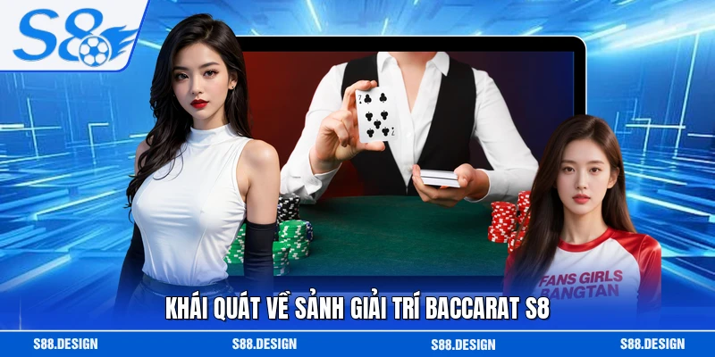 Khái quát về sảnh giải trí Baccarat S8