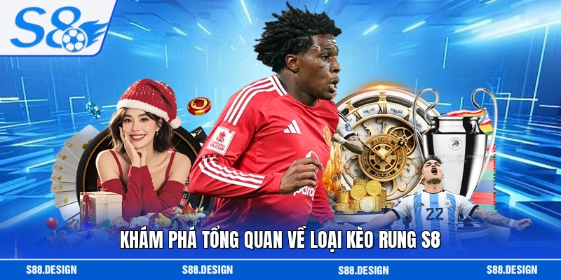 Khám phá tổng quan về loại kèo rung S8