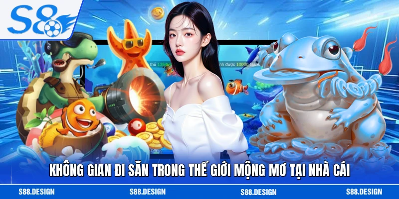 Không gian đi săn trong thế giới mộng mơ tại nhà cái 