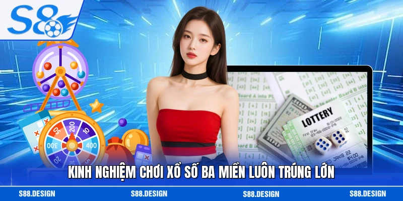 Kinh nghiệm chơi xổ số ba miền luôn trúng lớn 