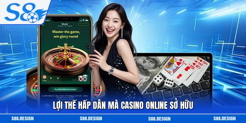 Lợi thế hấp dẫn mà casino online sở hữu 