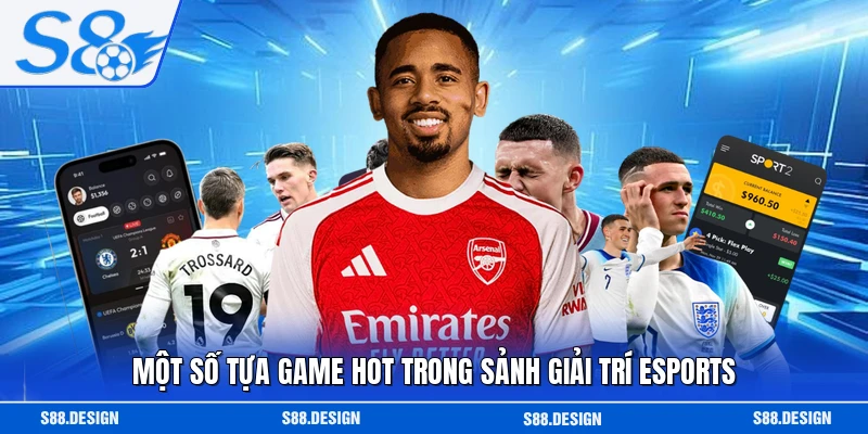 Một số tựa game hot trong sảnh giải trí Esports
