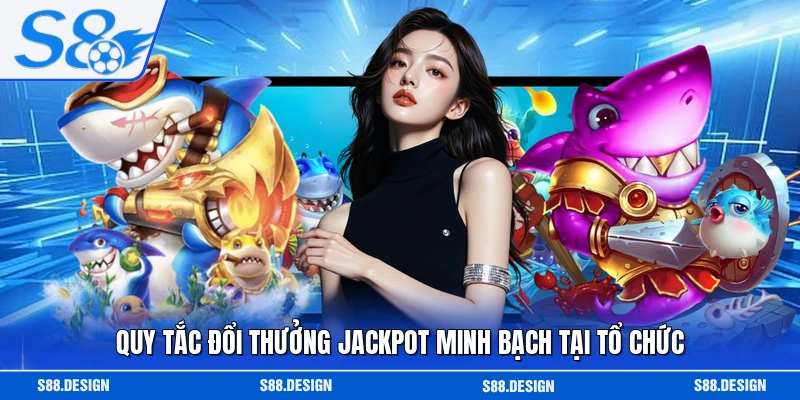 Quy tắc đổi thưởng Jackpot minh bạch tại tổ chức 