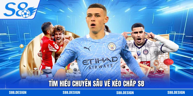 Tìm hiểu chuyên sâu về kèo chấp S8