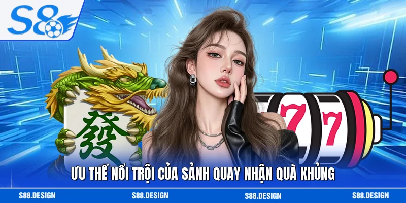Ưu thế nổi trội của sảnh quay nhận quà khủng